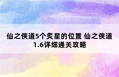 仙之侠道5个炙星的位置 仙之侠道1.6详细通关攻略